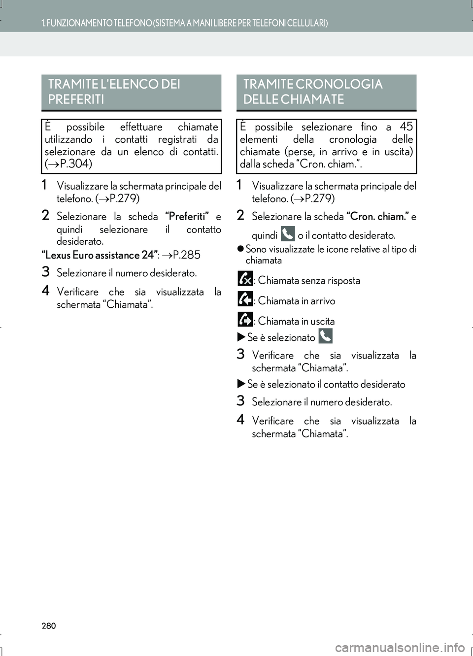 Lexus IS300h 2017  Manuale di navigazione (in Italian) 280
1. FUNZIONAMENTO TELEFONO (SISTEMA A MANI LIBERE PER TELEFONI CELLULARI)
IS_Navi_EL
1Visualizzare la schermata principale del
telefono. (→P.279)
2Selezionare la scheda “Preferiti” e
quindi s