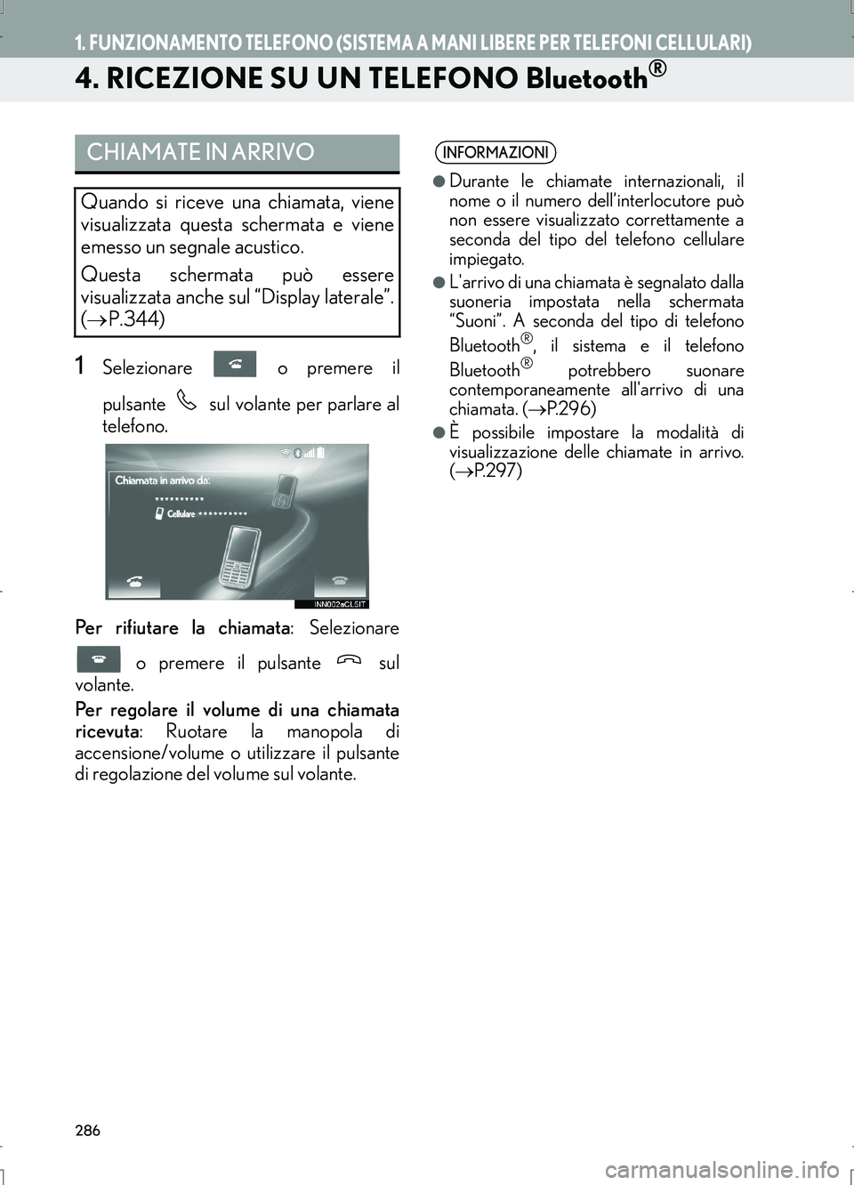 Lexus IS300h 2017  Manuale di navigazione (in Italian) 286
1. FUNZIONAMENTO TELEFONO (SISTEMA A MANI LIBERE PER TELEFONI CELLULARI)
IS_Navi_EL
4. RICEZIONE SU UN TELEFONO Bluetooth®
1Selezionare   o premere il
pulsante   sul volante per parlare al
telefo