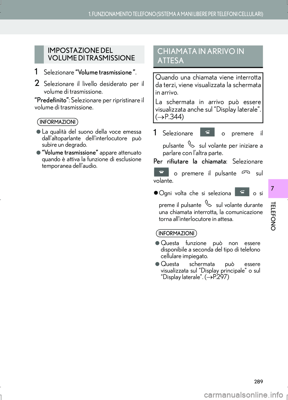 Lexus IS300h 2017  Manuale di navigazione (in Italian) 289
1. FUNZIONAMENTO TELEFONO (SISTEMA A MANI LIBERE PER TELEFONI CELLULARI)
TELEFONO
IS_Navi_EL
7
1Selezionare “Volume trasmissione ”.
2Selezionare il livello desiderato per il
volume di trasmiss