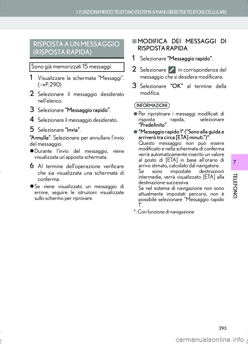 Lexus IS300h 2017  Manuale di navigazione (in Italian) 293
1. FUNZIONAMENTO TELEFONO (SISTEMA A MANI LIBERE PER TELEFONI CELLULARI)
TELEFONO
IS_Navi_EL
7
1Visualizzare la schermata “Messaggi”.
(→P.290)
2Selezionare il messaggio desiderato
nell’ele