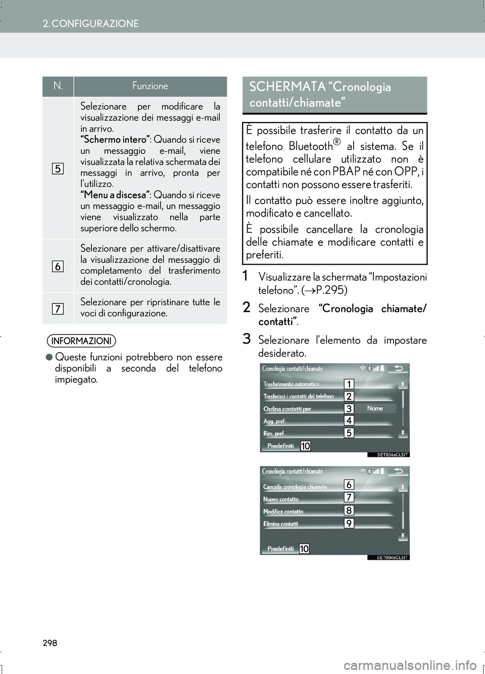 Lexus IS300h 2017  Manuale di navigazione (in Italian) 298
2. CONFIGURAZIONE
IS_Navi_EL
1Visualizzare la schermata “Impostazioni
telefono”. (→P.295)
2Selezionare “Cronologia chiamate/
contatti”.
3Selezionare lelemento da impostare
desiderato.
S