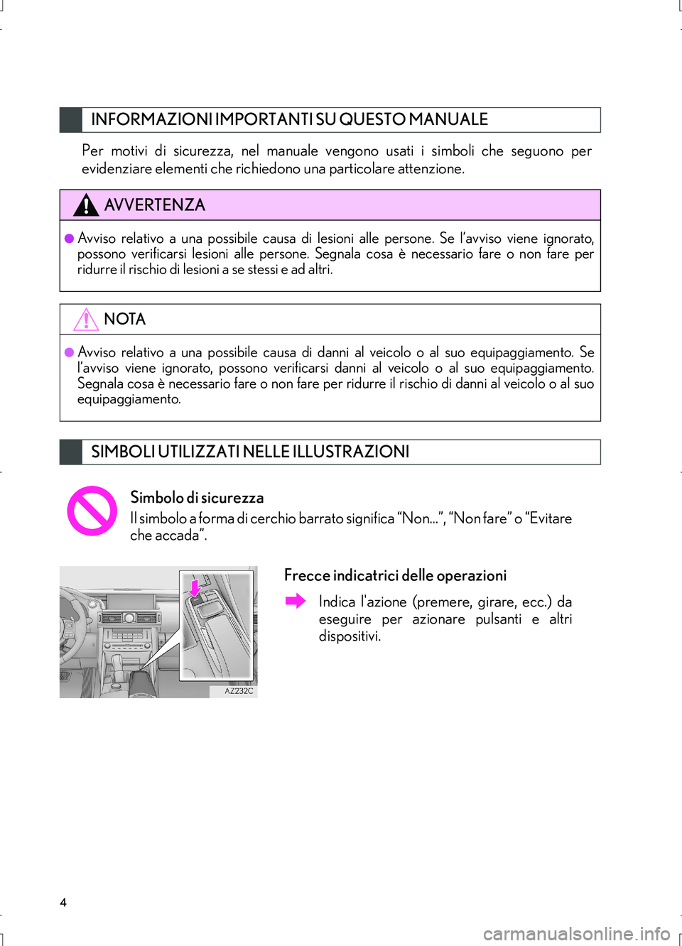 Lexus IS300h 2017  Manuale di navigazione (in Italian) 4
IS_Navi_EL
Per motivi di sicurezza, nel manuale vengono usati i simboli che seguono per
evidenziare elementi che richiedono una particolare attenzione.
INFORMAZIONI IMPORTANTI SU QUESTO MANUALE
AV V