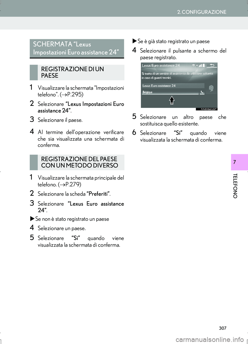 Lexus IS300h 2017  Manuale di navigazione (in Italian) 307
2. CONFIGURAZIONE
IS_Navi_EL
TELEFONO
7
1Visualizzare la schermata “Impostazioni
telefono”. (→P.295)
2Selezionare “Lexus Impostazioni Euro
assistance 24”.
3Selezionare il paese.
4Al term