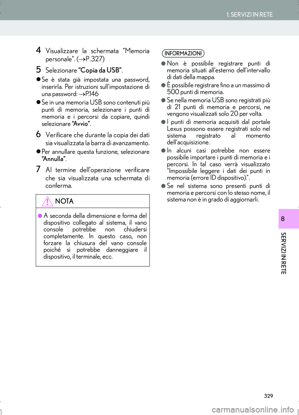 Lexus IS300h 2017  Manuale di navigazione (in Italian) 329
1. SERVIZI IN RETE
IS_Navi_EL
SERVIZI IN RETE
8
4Visualizzare la schermata “Memoria
personale”. (→P.327)
5Selezionare “Copia da USB”.
�zSe è stata già impostata una password,
inserirla