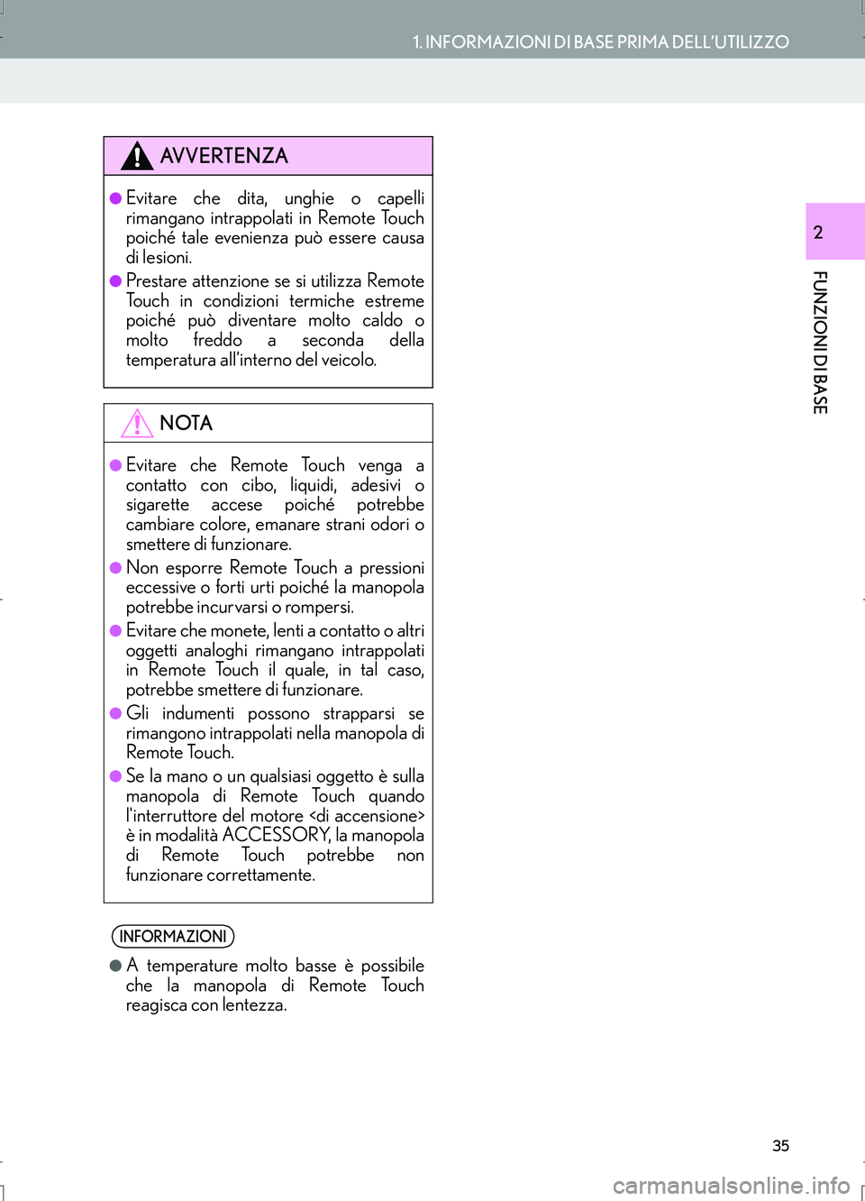 Lexus IS300h 2017  Manuale di navigazione (in Italian) 35
1. INFORMAZIONI DI BASE PRIMA DELL’UTILIZZO
FUNZIONI DI BASE
IS_Navi_EL
2
AV V E R T E N Z A
●Evitare che dita, unghie o capelli
rimangano intrappolati in Remote Touch
poiché tale evenienza pu