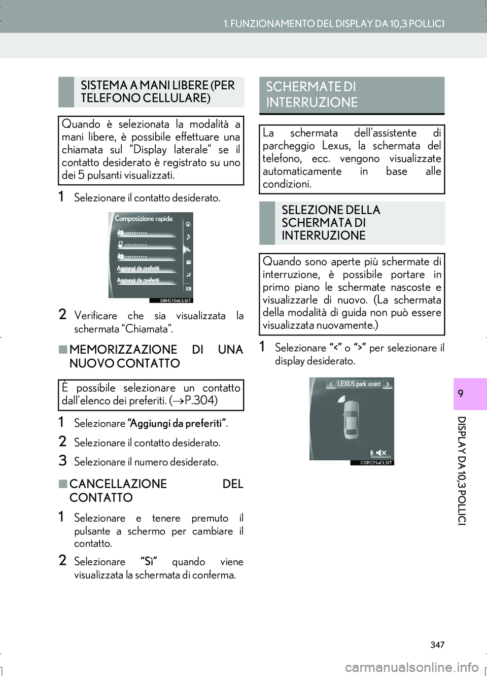 Lexus IS300h 2017  Manuale di navigazione (in Italian) 347
1. FUNZIONAMENTO DEL DISPLAY DA 10,3 POLLICI
DISPLAY DA 10,3 POLLICI
IS_Navi_EL
9
1Selezionare il contatto desiderato.
2Verificare che sia visualizzata la
schermata “Chiamata”.
■MEMORIZZAZIO