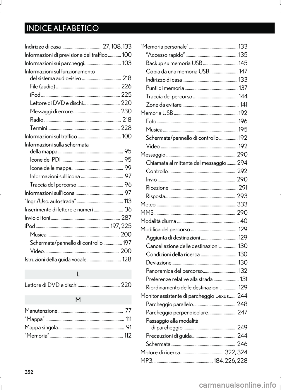 Lexus IS300h 2017  Manuale di navigazione (in Italian) 352
INDICE ALFABETICO
IS_Navi_ELIndirizzo di casa .....................................  27, 108, 133
Informazioni di previsione del traffico ............  100
Informazioni sui parcheggi..............