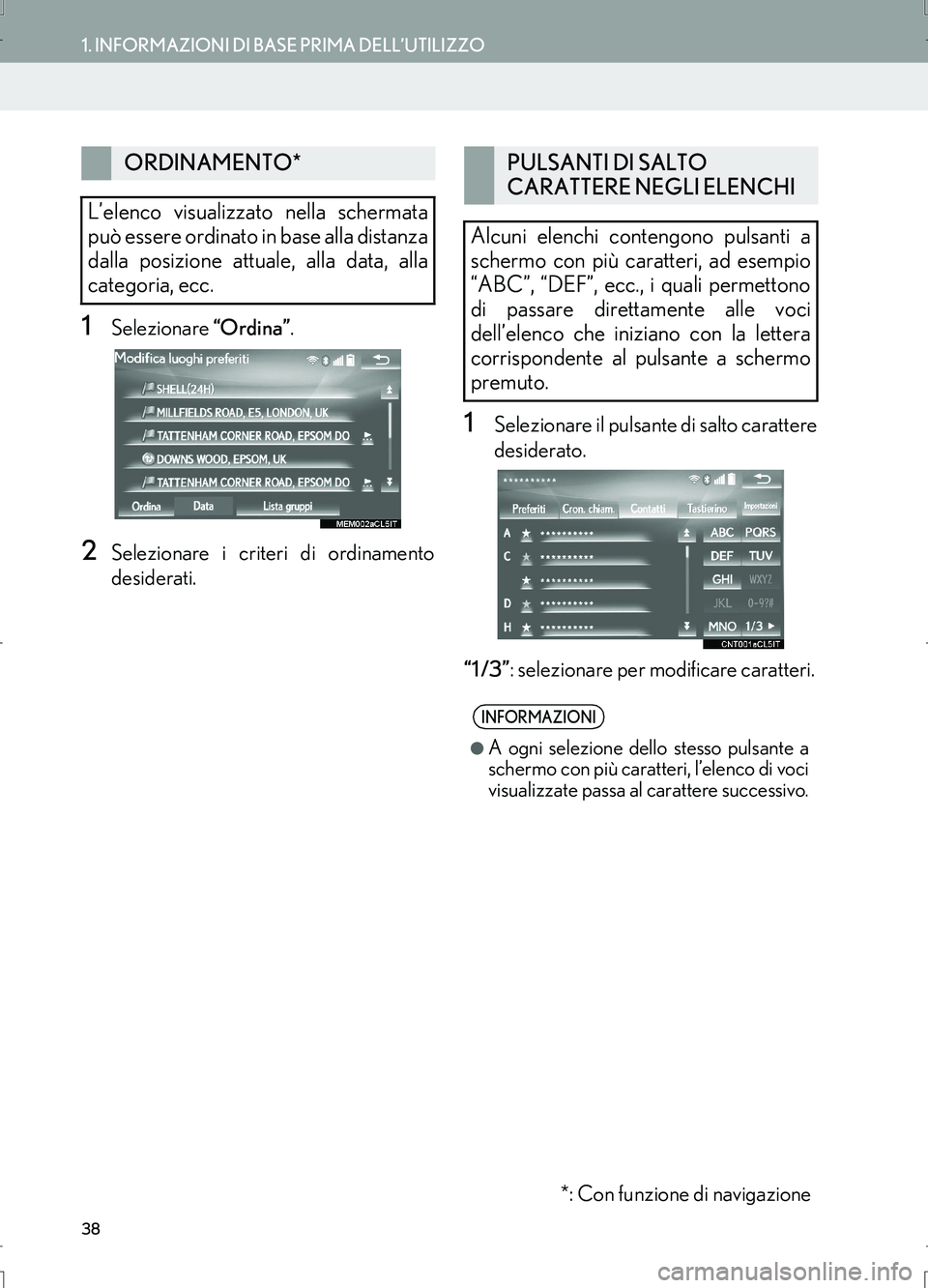 Lexus IS300h 2017  Manuale di navigazione (in Italian) 38
1. INFORMAZIONI DI BASE PRIMA DELL’UTILIZZO
IS_Navi_EL
1Selezionare “Ordina”.
2Selezionare i criteri di ordinamento
desiderati.
1Selezionare il pulsante di salto carattere
desiderato.
“1 /3