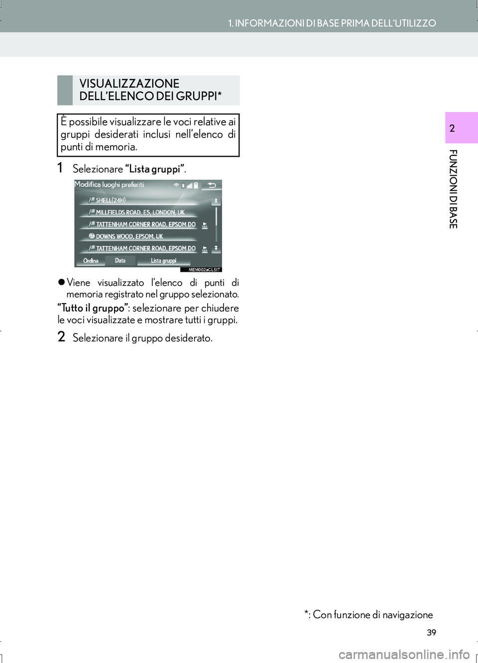 Lexus IS300h 2017  Manuale di navigazione (in Italian) 39
1. INFORMAZIONI DI BASE PRIMA DELL’UTILIZZO
FUNZIONI DI BASE
IS_Navi_EL
2
1Selezionare “Lista gruppi”.
�zViene visualizzato l’elenco di punti di
memoria registrato nel gruppo selezionato.
�