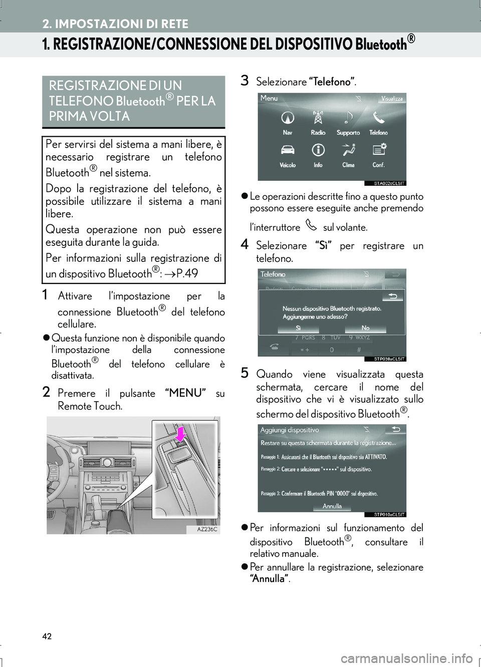 Lexus IS300h 2017  Manuale di navigazione (in Italian) 42
IS_Navi_EL
2. IMPOSTAZIONI DI RETE
1. REGISTRAZIONE/CONNESSIONE DEL DISPOSITIVO Bluetooth®
1Attivare l’impostazione per la
connessione Bluetooth
® del telefono
cellulare.
�zQuesta funzione non 