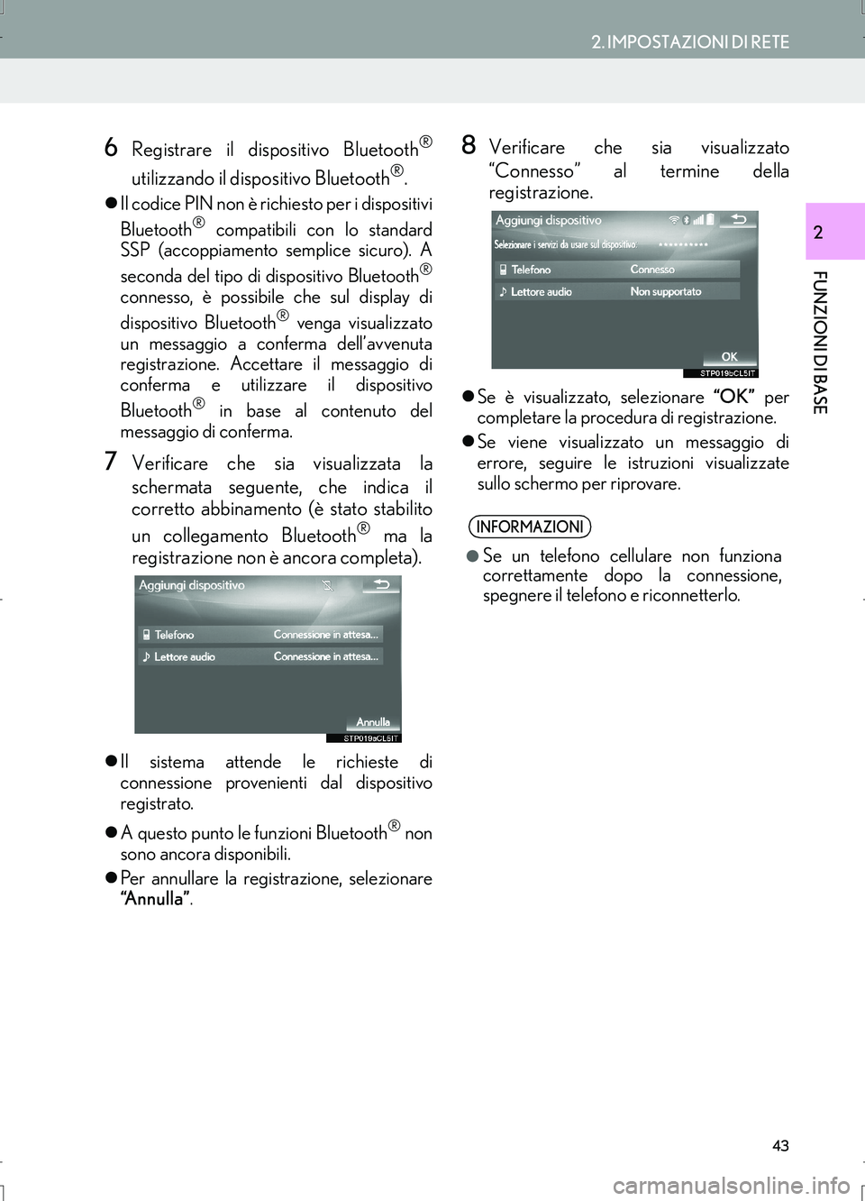 Lexus IS300h 2017  Manuale di navigazione (in Italian) 43
2. IMPOSTAZIONI DI RETE
IS_Navi_EL
FUNZIONI DI BASE
2
6Registrare il dispositivo Bluetooth®
utilizzando il dispositivo Bluetooth®.
�zIl codice PIN non è richiesto per i dispositivi
Bluetooth® c