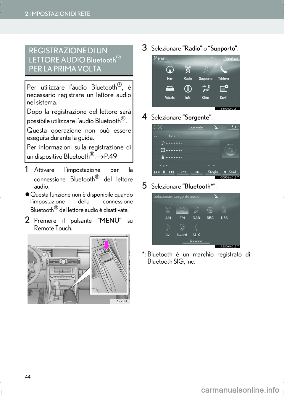 Lexus IS300h 2017  Manuale di navigazione (in Italian) 44
2. IMPOSTAZIONI DI RETE
IS_Navi_EL
1Attivare l’impostazione per la
connessione Bluetooth
® del lettore
audio.
�zQuesta funzione non è disponibile quando
l’impostazione della connessione
Bluet