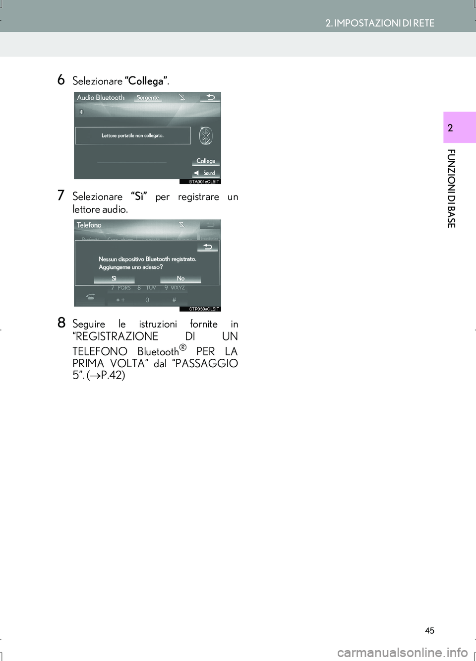 Lexus IS300h 2017  Manuale di navigazione (in Italian) 45
2. IMPOSTAZIONI DI RETE
IS_Navi_EL
FUNZIONI DI BASE
2
6Selezionare “Collega”.
7Selezionare “Sì” per registrare un
lettore audio.
8Seguire le istruzioni fornite in
“REGISTRAZIONE DI UN
TE