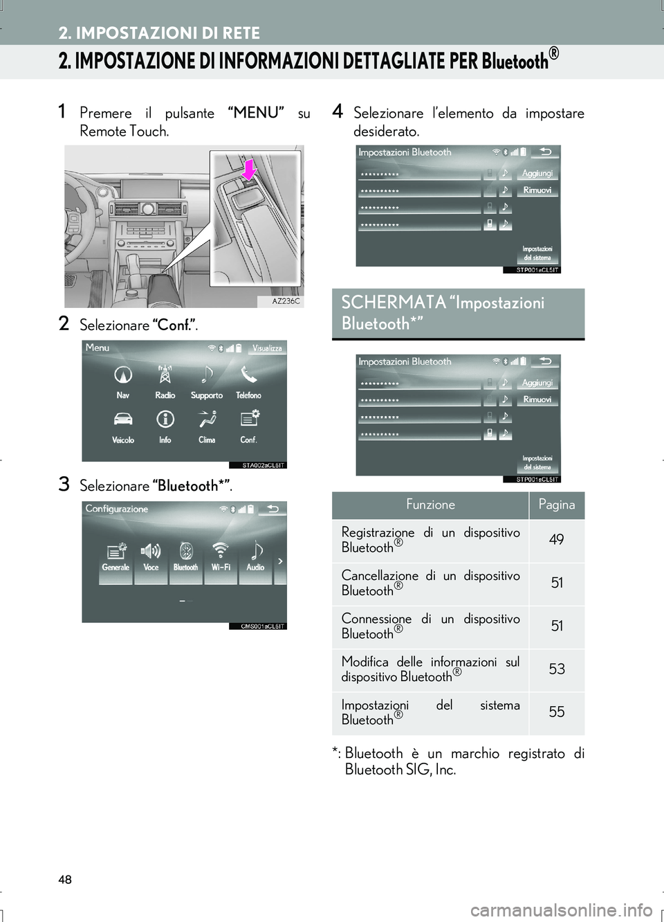 Lexus IS300h 2017  Manuale di navigazione (in Italian) 48
2. IMPOSTAZIONI DI RETE
IS_Navi_EL
2. IMPOSTAZIONE DI INFORMAZIONI DETTAGLIATE PER Bluetooth®
1Premere il pulsante “MENU” su
Remote Touch.
2Selezionare “Conf.”.
3Selezionare “Bluetooth*�