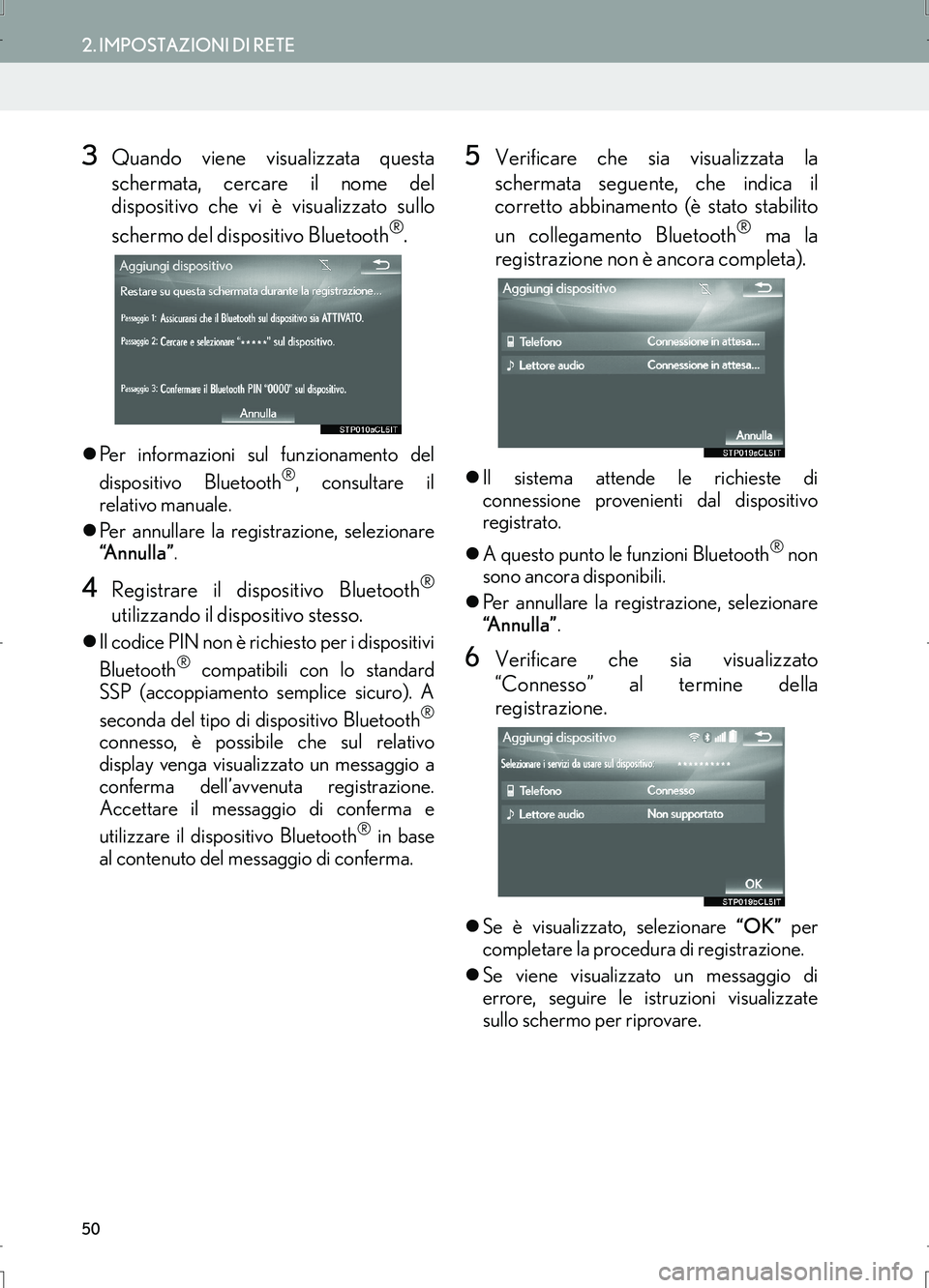 Lexus IS300h 2017  Manuale di navigazione (in Italian) 50
2. IMPOSTAZIONI DI RETE
IS_Navi_EL
3Quando viene visualizzata questa
schermata, cercare il nome del
dispositivo che vi è visualizzato sullo
schermo del dispositivo Bluetooth
®.
�zPer informazioni