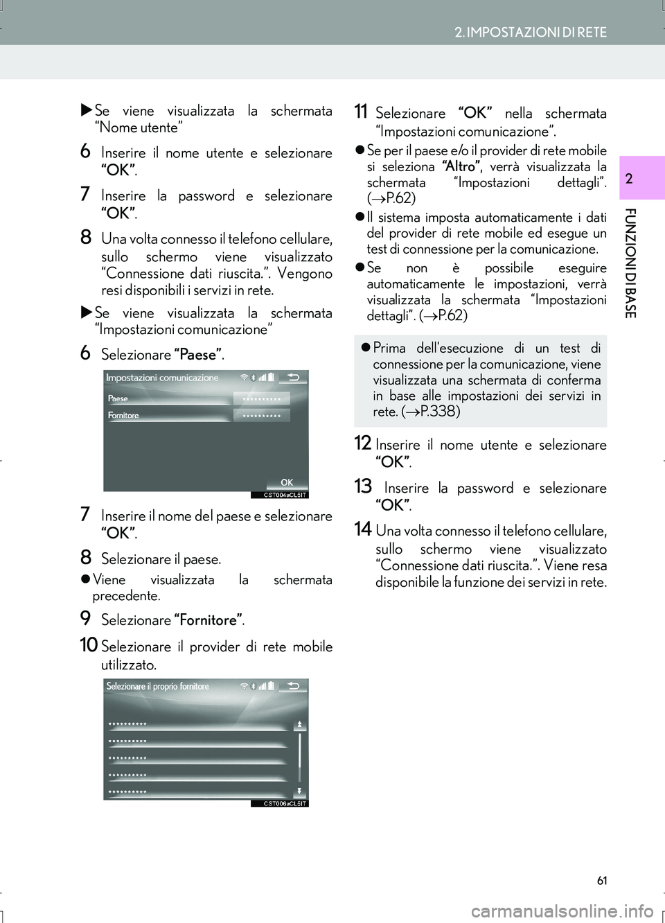 Lexus IS300h 2017  Manuale di navigazione (in Italian) 61
2. IMPOSTAZIONI DI RETE
IS_Navi_EL
FUNZIONI DI BASE
2
�XSe viene visualizzata la schermata
“Nome utente”
6Inserire il nome utente e selezionare
“OK”.
7Inserire la password e selezionare
“