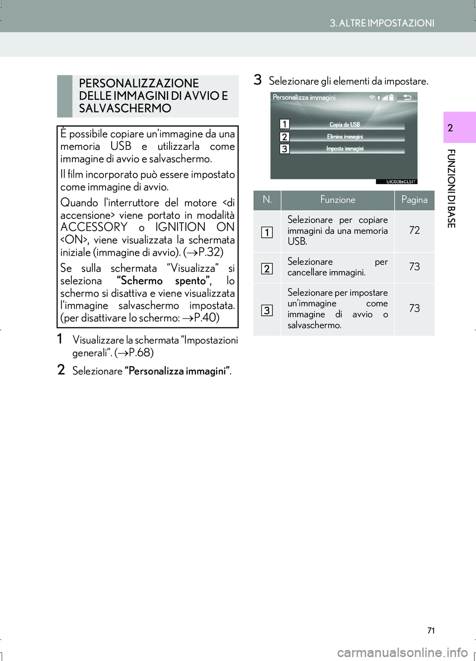 Lexus IS300h 2017  Manuale di navigazione (in Italian) 71
3. ALTRE IMPOSTAZIONI
IS_Navi_EL
FUNZIONI DI BASE
2
1Visualizzare la schermata “Impostazioni
generali”. (→P.68)
2Selezionare “Personalizza immagini”.
3Selezionare gli elementi da impostar