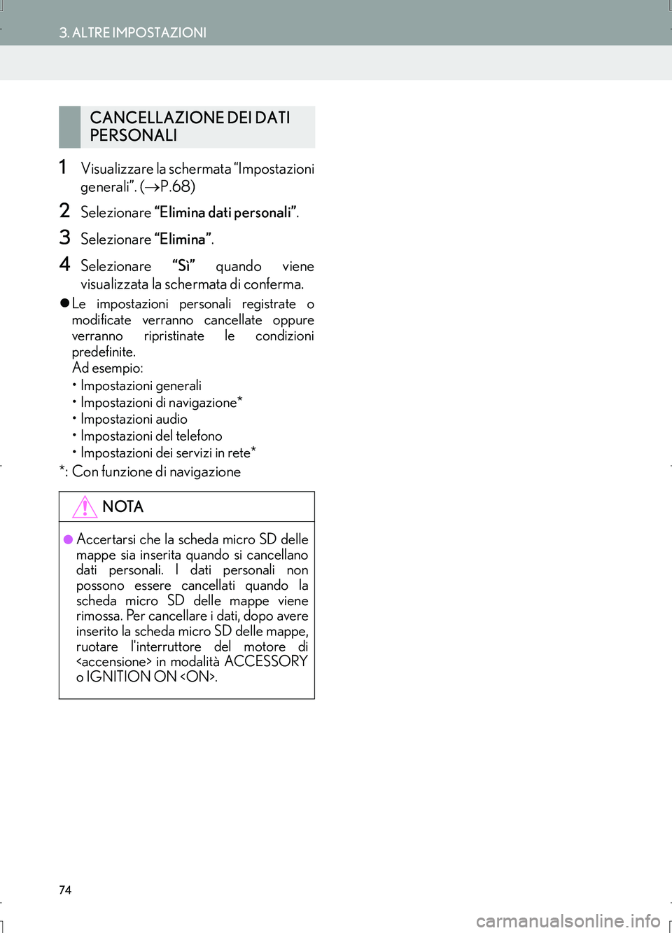 Lexus IS300h 2017  Manuale di navigazione (in Italian) 74
3. ALTRE IMPOSTAZIONI
IS_Navi_EL
1Visualizzare la schermata “Impostazioni
generali”. (→P.68)
2Selezionare “Elimina dati personali”.
3Selezionare “Elimina”.
4Selezionare “Sì” quan
