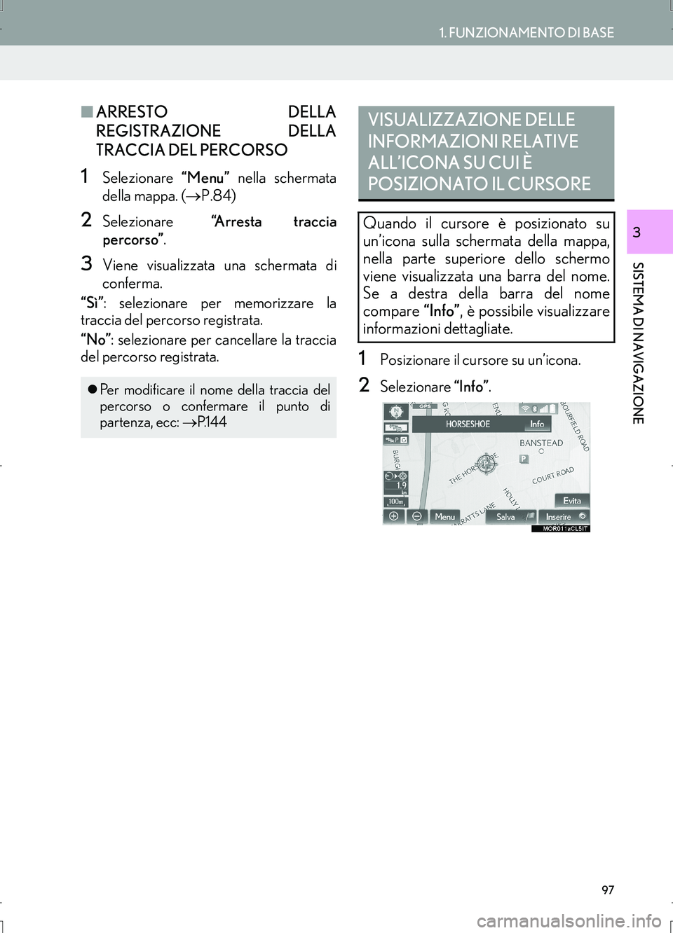 Lexus IS300h 2017  Manuale di navigazione (in Italian) 97
1. FUNZIONAMENTO DI BASE
IS_Navi_EL
SISTEMA DI NAVIGAZIONE
3
■ARRESTO DELLA
REGISTRAZIONE DELLA
TRACCIA DEL PERCORSO
1Selezionare “Menu” nella schermata
della mappa. (→P.84)
2Selezionare 