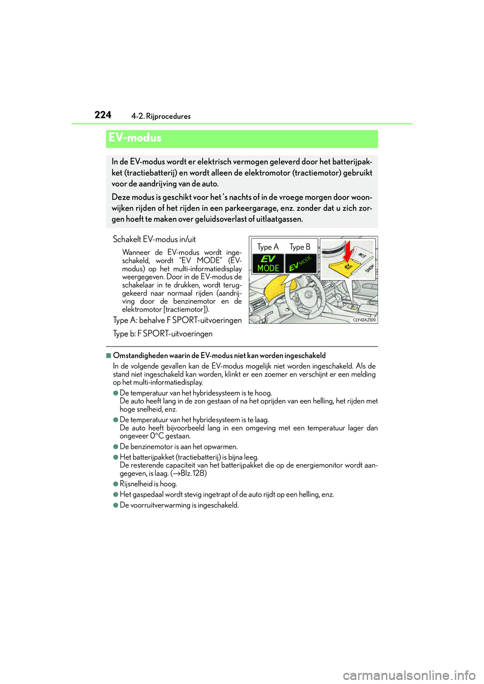 Lexus IS300h 2017  Handleiding (in Dutch) 2244-2. Rijprocedures
IS300h_EE(OM53D89E)
Schakelt EV-modus in/uit
Wa n n e e r  d e  E V- m o d u s  w o r d t  i n g e -
schakeld, wordt “EV MODE” (EV-
modus) op het multi-informatiedisplay
weer
