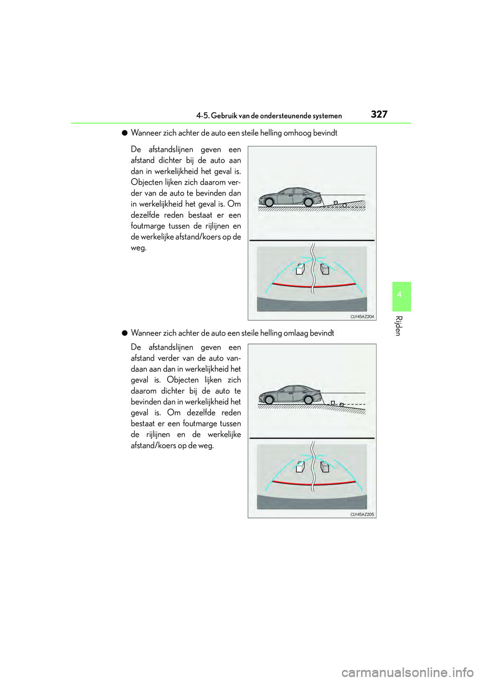 Lexus IS300h 2017 Handleiding (in Dutch) 3274-5. Gebruik van de ondersteunende systemen
4
Rijden
IS300h_EE(OM53D89E)
●Wanneer zich achter de auto een steile helling omhoog bevindt
De afstandslijnen geven een
afstand dichter bij de auto aan Lexus IS300h 2017 Handleiding (in Dutch) 3274-5. Gebruik van de ondersteunende systemen
4
Rijden
IS300h_EE(OM53D89E)
●Wanneer zich achter de auto een steile helling omhoog bevindt
De afstandslijnen geven een
afstand dichter bij de auto aan