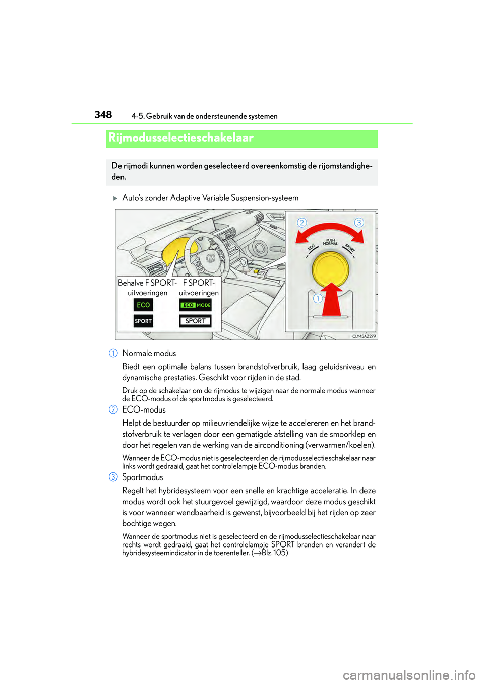 Lexus IS300h 2017 Handleiding (in Dutch) 3484-5. Gebruik van de ondersteunende systemen
IS300h_EE(OM53D89E)
Autos zonder Adaptive Variable Suspension-systeem
Normale modus
Biedt een optimale balans tussen bran dstofverbruik, laag geluids Lexus IS300h 2017 Handleiding (in Dutch) 3484-5. Gebruik van de ondersteunende systemen
IS300h_EE(OM53D89E)
Autos zonder Adaptive Variable Suspension-systeem
Normale modus
Biedt een optimale balans tussen bran dstofverbruik, laag geluids