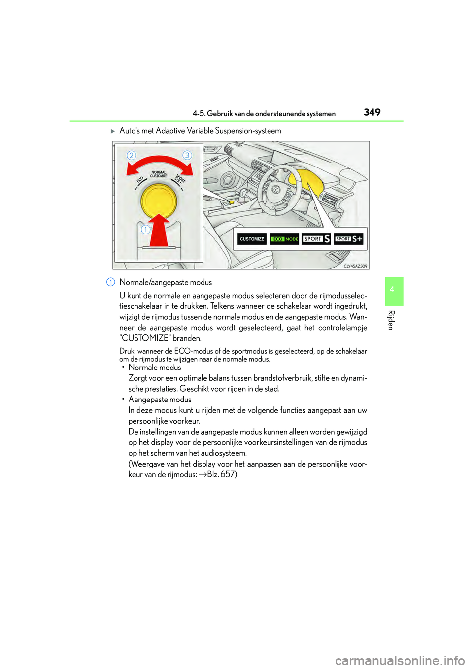 Lexus IS300h 2017  Handleiding (in Dutch) 3494-5. Gebruik van de ondersteunende systemen
4
Rijden
IS300h_EE(OM53D89E)
Autos met Adaptive Variable Suspension-systeem
Normale/aangepaste modus
U kunt de normale en aangepaste modu s selectere