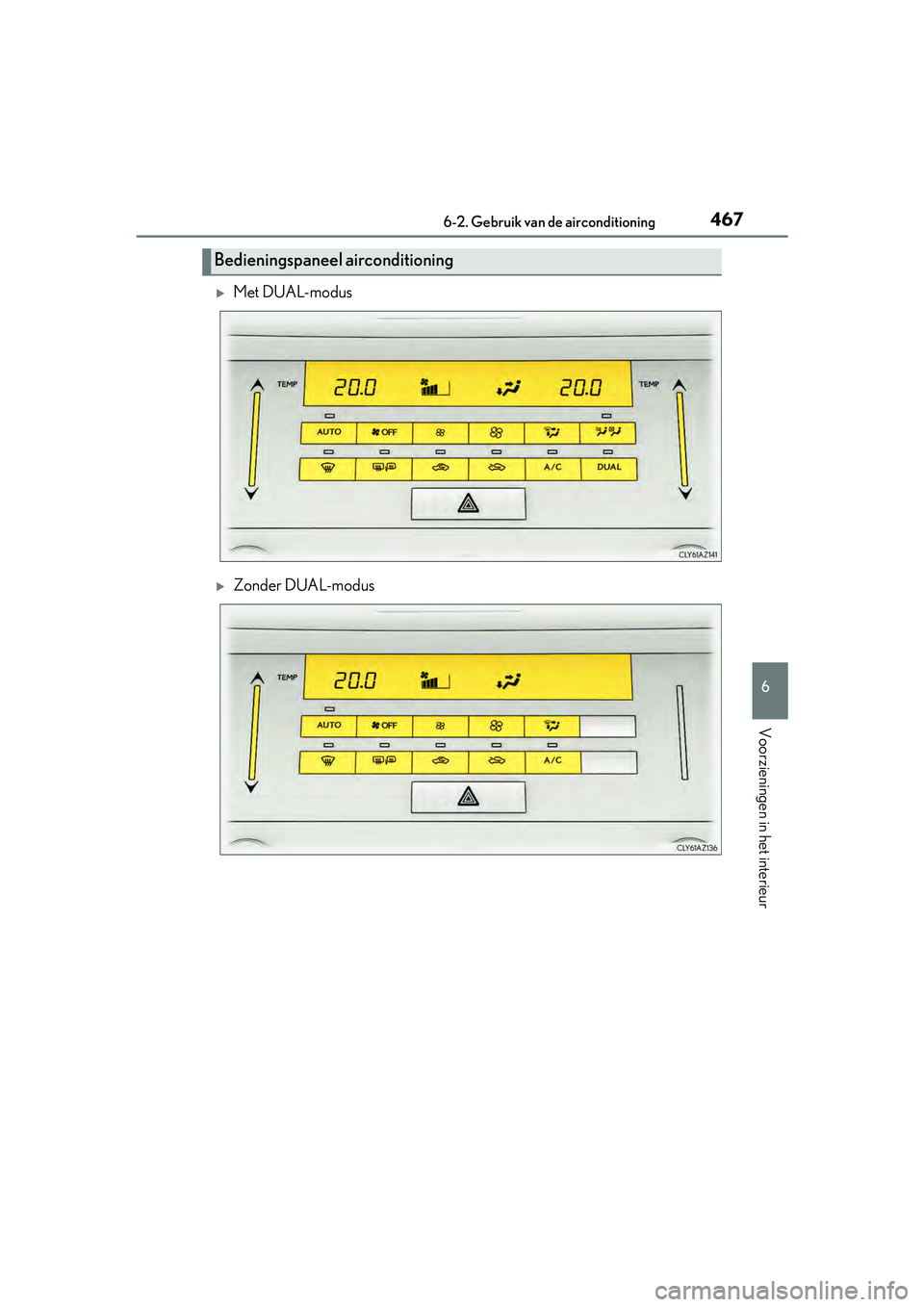 Lexus IS300h 2017 Handleiding (in Dutch) 4676-2. Gebruik van de airconditioning
6
Voorzieningen in het interieur
IS300h_EE(OM53D89E)
Met DUAL-modus
Zonder DUAL-modus
Bedieningspaneel airconditioning
IS300h_OM_Europe_OM53D89E.book Page Lexus IS300h 2017 Handleiding (in Dutch) 4676-2. Gebruik van de airconditioning
6
Voorzieningen in het interieur
IS300h_EE(OM53D89E)
Met DUAL-modus
Zonder DUAL-modus
Bedieningspaneel airconditioning
IS300h_OM_Europe_OM53D89E.book Page