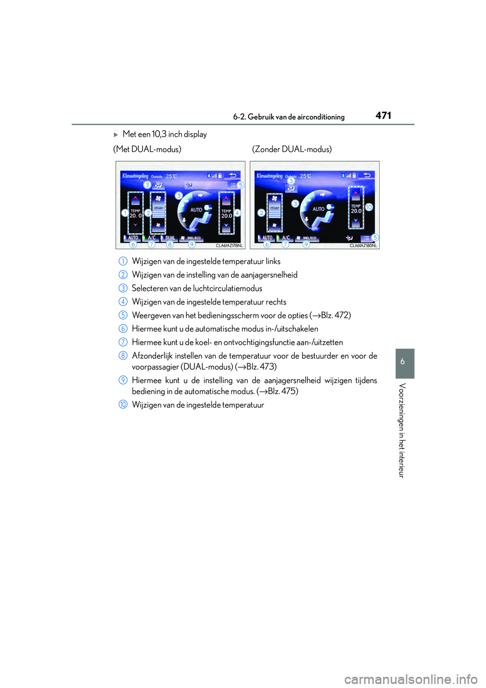 Lexus IS300h 2017  Handleiding (in Dutch) 4716-2. Gebruik van de airconditioning
6
Voorzieningen in het interieur
IS300h_EE(OM53D89E)
Met een 10,3 inch displayWijzigen van de ingestelde temperatuur links
Wijzigen van de instelling van de a