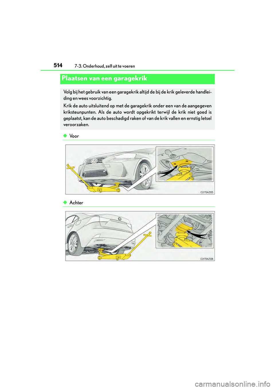 Lexus IS300h 2017  Handleiding (in Dutch) 5147-3. Onderhoud, zelf uit te voeren
IS300h_EE(OM53D89E)
◆Voor
◆Achter
Plaatsen van een garagekrik
Volg bij het gebruik van een garagekrik altijd de bij de krik geleverde handlei-
ding en wees vo