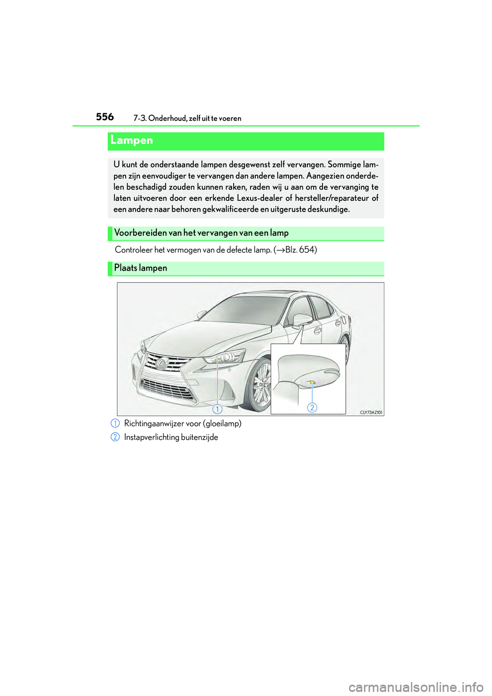 Lexus IS300h 2017 Handleiding (in Dutch) 5567-3. Onderhoud, zelf uit te voeren
IS300h_EE(OM53D89E)
Controleer het vermogen van de defecte lamp. (→Blz. 654)
Lampen
U kunt de onderstaande lampen desgewenst zelf vervangen. Sommige lam-
pen zi Lexus IS300h 2017 Handleiding (in Dutch) 5567-3. Onderhoud, zelf uit te voeren
IS300h_EE(OM53D89E)
Controleer het vermogen van de defecte lamp. (→Blz. 654)
Lampen
U kunt de onderstaande lampen desgewenst zelf vervangen. Sommige lam-
pen zi