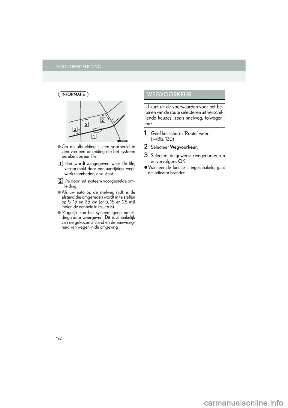 Lexus IS300h 2017 Navigation handleiding (in Dutch) 122
3. ROUTEBEGELEIDING
IS_NAVI_EE
1Geef het scherm “Route” weer.
(→ Blz. 120)
2Selecteer We g v o o r k e u r .
3Selecteer de gewens te wegvoorkeuren
en vervolgens OK.
Wanneer de functie Lexus IS300h 2017 Navigation handleiding (in Dutch) 122
3. ROUTEBEGELEIDING
IS_NAVI_EE
1Geef het scherm “Route” weer.
(→ Blz. 120)
2Selecteer We g v o o r k e u r .
3Selecteer de gewens te wegvoorkeuren
en vervolgens OK.
Wanneer de functie