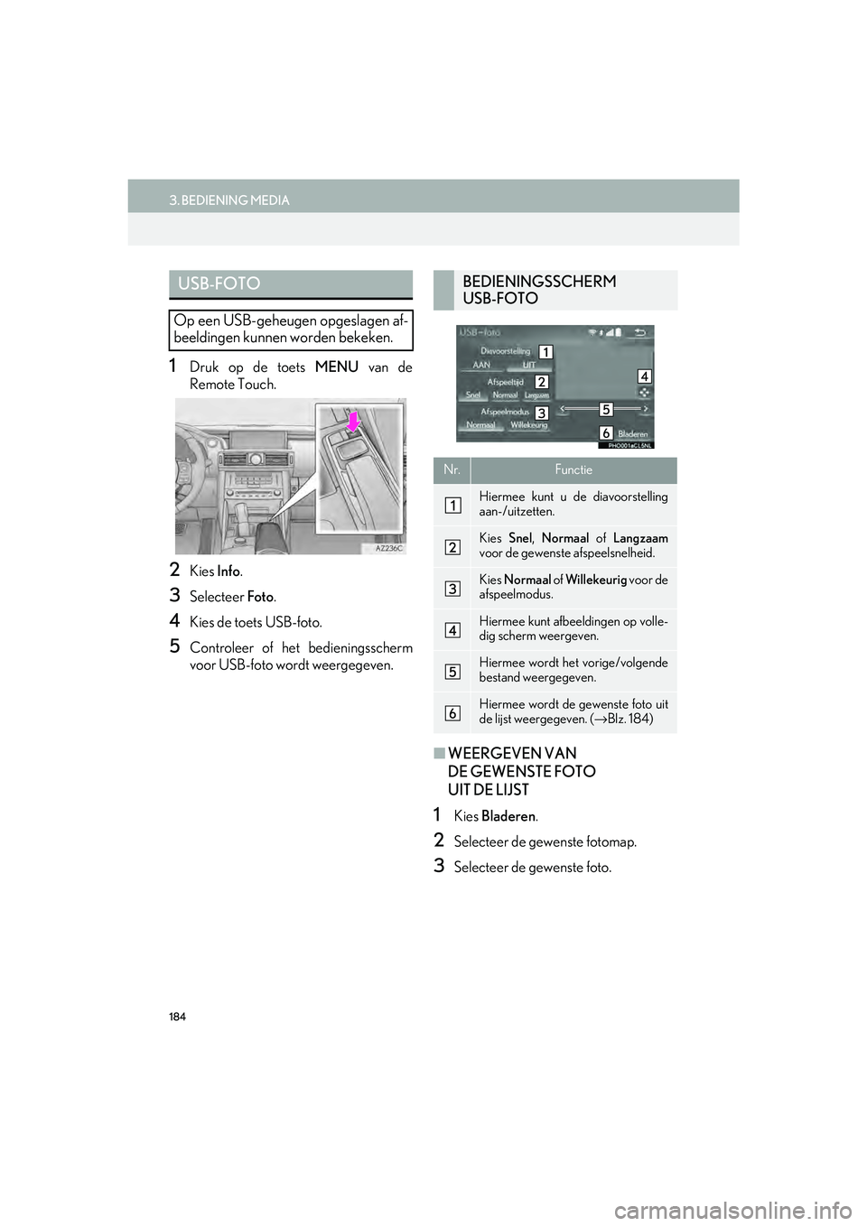 Lexus IS300h 2017 Navigation handleiding (in Dutch) 184
3. BEDIENING MEDIA
IS_NAVI_EE
1Druk op de toets MENU van de
Remote Touch.
2Kies Info.
3Selecteer Foto.
4Kies de toets USB-foto.
5Controleer of het bedieningsscherm
voor USB-foto wordt weergegeve Lexus IS300h 2017 Navigation handleiding (in Dutch) 184
3. BEDIENING MEDIA
IS_NAVI_EE
1Druk op de toets MENU van de
Remote Touch.
2Kies Info.
3Selecteer Foto.
4Kies de toets USB-foto.
5Controleer of het bedieningsscherm
voor USB-foto wordt weergegeve