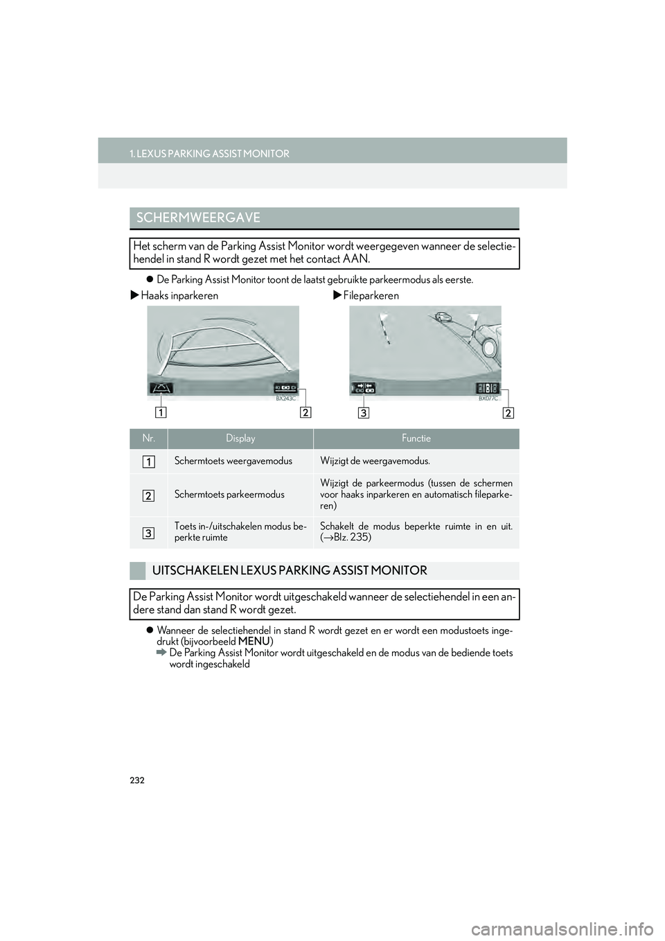 Lexus IS300h 2017 Navigation handleiding (in Dutch) 232
1. LEXUS PARKING ASSIST MONITOR
IS_NAVI_EE
De Parking Assist Monitor toont de laat st gebruikte parkeermodus als eerste.
Haaks inparkeren Fileparkeren
Wanneer de selectiehendel in sta Lexus IS300h 2017 Navigation handleiding (in Dutch) 232
1. LEXUS PARKING ASSIST MONITOR
IS_NAVI_EE
De Parking Assist Monitor toont de laat st gebruikte parkeermodus als eerste.
Haaks inparkeren Fileparkeren
Wanneer de selectiehendel in sta