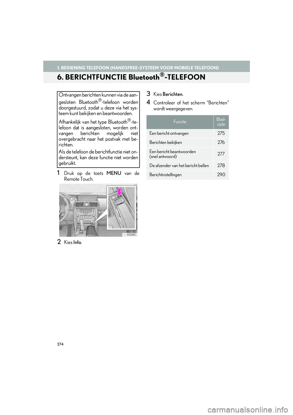 Lexus IS300h 2017 Navigation handleiding (in Dutch) 274
1. BEDIENING TELEFOON (HANDSFREE-SYSTEEM VOOR MOBIELE TELEFOON)
IS_NAVI_EE
6. BERICHTFUNCTIE Bluetooth®-TELEFOON
1Druk op de toets MENU van de
Remote Touch.
2Kies Info.
3Kies Berichten .
4Contr Lexus IS300h 2017 Navigation handleiding (in Dutch) 274
1. BEDIENING TELEFOON (HANDSFREE-SYSTEEM VOOR MOBIELE TELEFOON)
IS_NAVI_EE
6. BERICHTFUNCTIE Bluetooth®-TELEFOON
1Druk op de toets MENU van de
Remote Touch.
2Kies Info.
3Kies Berichten .
4Contr