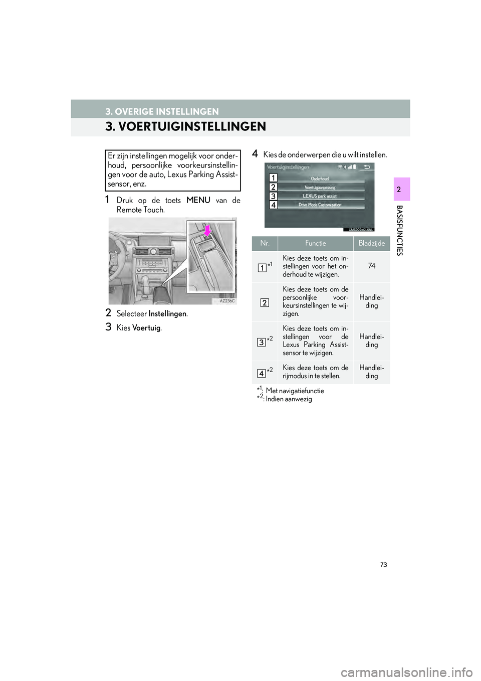 Lexus IS300h 2017 Navigation handleiding (in Dutch) 73
3. OVERIGE INSTELLINGEN
IS_NAVI_EE
BASISFUNCTIES
2
3. VOERTUIGINSTELLINGEN
1Druk op de toets MENU van de
Remote Touch.
2Selecteer Instellingen .
3Kies Vo e r t u i g .
4Kies de onderwerpen die u w Lexus IS300h 2017 Navigation handleiding (in Dutch) 73
3. OVERIGE INSTELLINGEN
IS_NAVI_EE
BASISFUNCTIES
2
3. VOERTUIGINSTELLINGEN
1Druk op de toets MENU van de
Remote Touch.
2Selecteer Instellingen .
3Kies Vo e r t u i g .
4Kies de onderwerpen die u w