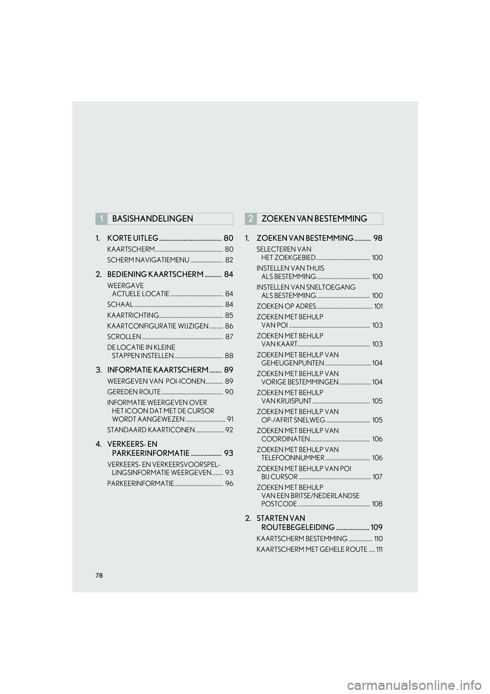 Lexus IS300h 2017 Navigation handleiding (in Dutch) 78
IS_NAVI_EE1. KORTE UITLEG ......................................... 80
KAARTSCHERM ...................................................... 80
SCHERM NAVIGATIEMENU .......................... 82
2. Lexus IS300h 2017 Navigation handleiding (in Dutch) 78
IS_NAVI_EE1. KORTE UITLEG ......................................... 80
KAARTSCHERM ...................................................... 80
SCHERM NAVIGATIEMENU .......................... 82
2.