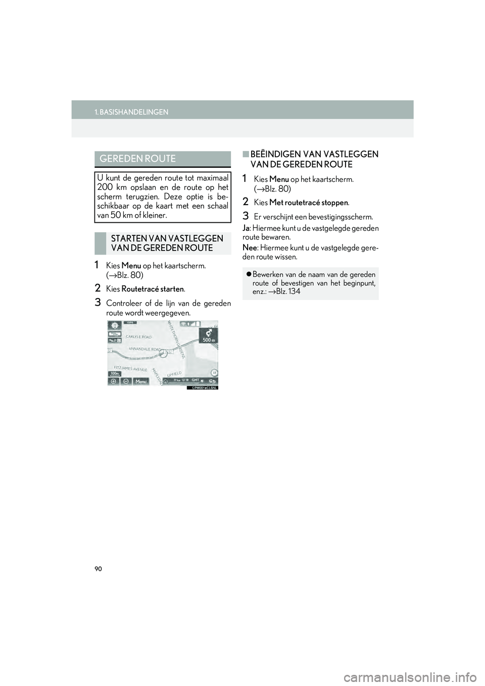 Lexus IS300h 2017 Navigation handleiding (in Dutch) 90
1. BASISHANDELINGEN
IS_NAVI_EE
1Kies Menu op het kaartscherm.
( → Blz. 80)
2Kies Routetracé starten .
3Controleer of de lijn van de gereden
route wordt weergegeven.
■BEËINDIGEN VAN VASTLEG Lexus IS300h 2017 Navigation handleiding (in Dutch) 90
1. BASISHANDELINGEN
IS_NAVI_EE
1Kies Menu op het kaartscherm.
( → Blz. 80)
2Kies Routetracé starten .
3Controleer of de lijn van de gereden
route wordt weergegeven.
■BEËINDIGEN VAN VASTLEG