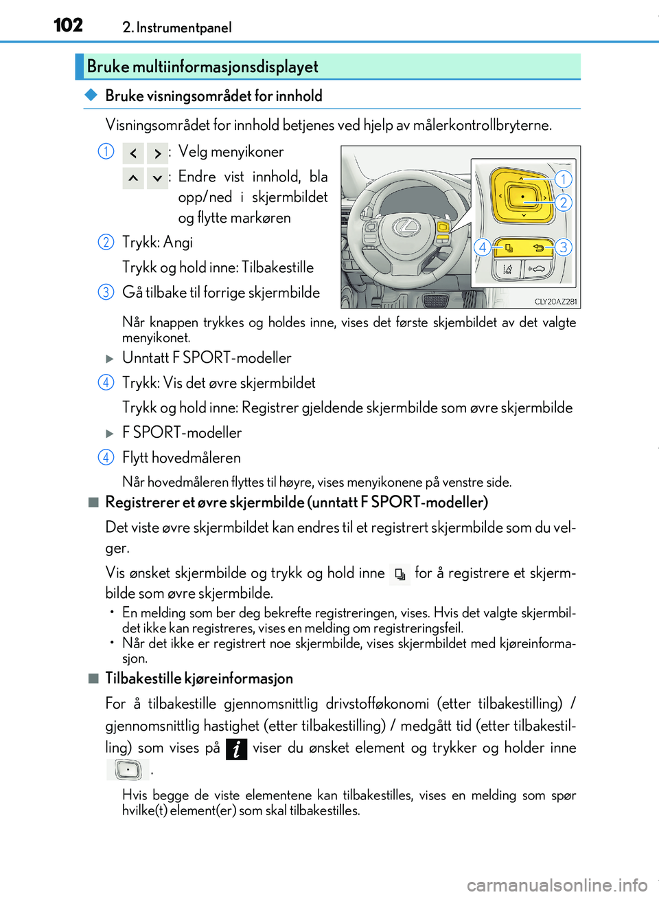 Lexus IS300h 2017 Brukerhåndbok (in Norwegian) 1022. Instrumentpanel
OM53D89NO
uBruke visningsområdet for innhold
Visningsområdet for innhold betjenes ved hjelp av målerkontrollbryterne. : Velg menyikoner
: Endre vist innhold, blaopp/ned i sk Lexus IS300h 2017 Brukerhåndbok (in Norwegian) 1022. Instrumentpanel
OM53D89NO
uBruke visningsområdet for innhold
Visningsområdet for innhold betjenes ved hjelp av målerkontrollbryterne. : Velg menyikoner
: Endre vist innhold, blaopp/ned i sk