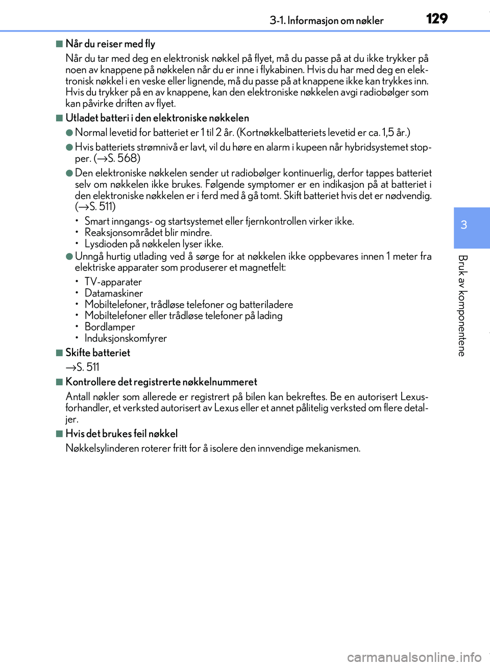 Lexus IS300h 2017 Brukerhåndbok (in Norwegian) 1293-1. Informasjon om nøkler
3
Bruk av komponentene
OM53D89NO
nNår du reiser med fly
Når du tar med deg en elektronisk nøkkel på flyet, må du passe på at du ikke trykker på
noen av knappene p Lexus IS300h 2017 Brukerhåndbok (in Norwegian) 1293-1. Informasjon om nøkler
3
Bruk av komponentene
OM53D89NO
nNår du reiser med fly
Når du tar med deg en elektronisk nøkkel på flyet, må du passe på at du ikke trykker på
noen av knappene p