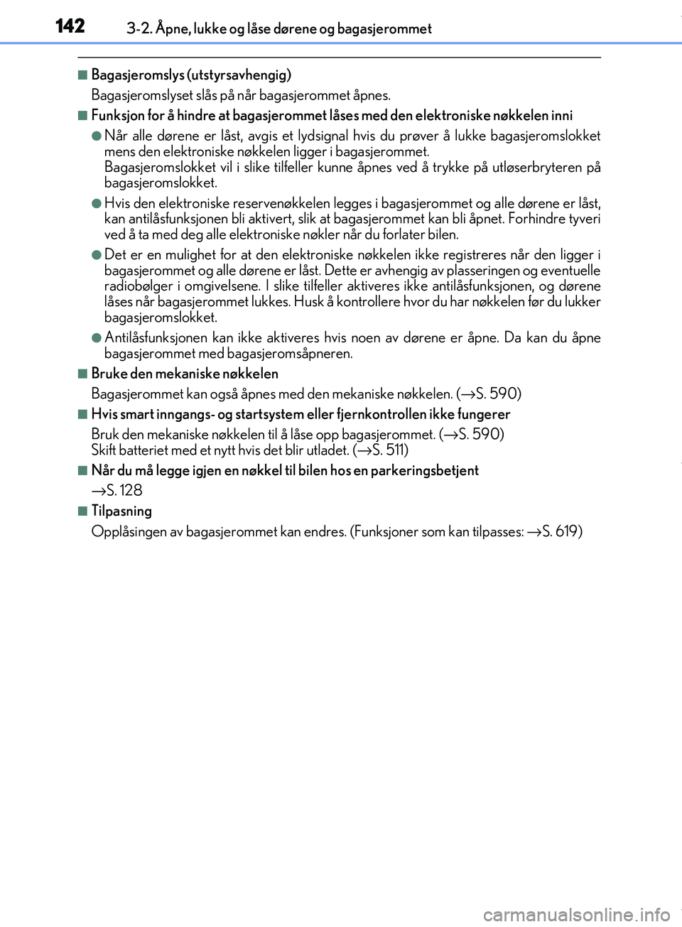 Lexus IS300h 2017 Brukerhåndbok (in Norwegian) 1423-2. Åpne, lukke og låse dørene og bagasjerommet
OM53D89NO
nBagasjeromslys (utstyrsavhengig)
Bagasjeromslyset slås på når bagasjerommet åpnes.
nFunksjon for å hindre at bagasjerommet låses Lexus IS300h 2017 Brukerhåndbok (in Norwegian) 1423-2. Åpne, lukke og låse dørene og bagasjerommet
OM53D89NO
nBagasjeromslys (utstyrsavhengig)
Bagasjeromslyset slås på når bagasjerommet åpnes.
nFunksjon for å hindre at bagasjerommet låses