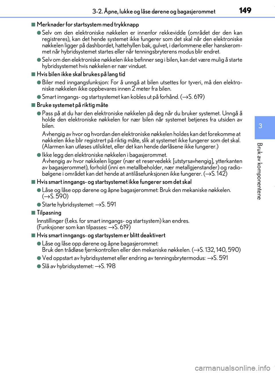 Lexus IS300h 2017 Brukerhåndbok (in Norwegian) 1493-2. Åpne, lukke og låse dørene og bagasjerommet
3
Bruk av komponentene
OM53D89NO
nMerknader for startsystem med trykknapp
lSelv om den elektroniske nøkkelen er innenfor rekkevidde (området d Lexus IS300h 2017 Brukerhåndbok (in Norwegian) 1493-2. Åpne, lukke og låse dørene og bagasjerommet
3
Bruk av komponentene
OM53D89NO
nMerknader for startsystem med trykknapp
lSelv om den elektroniske nøkkelen er innenfor rekkevidde (området d