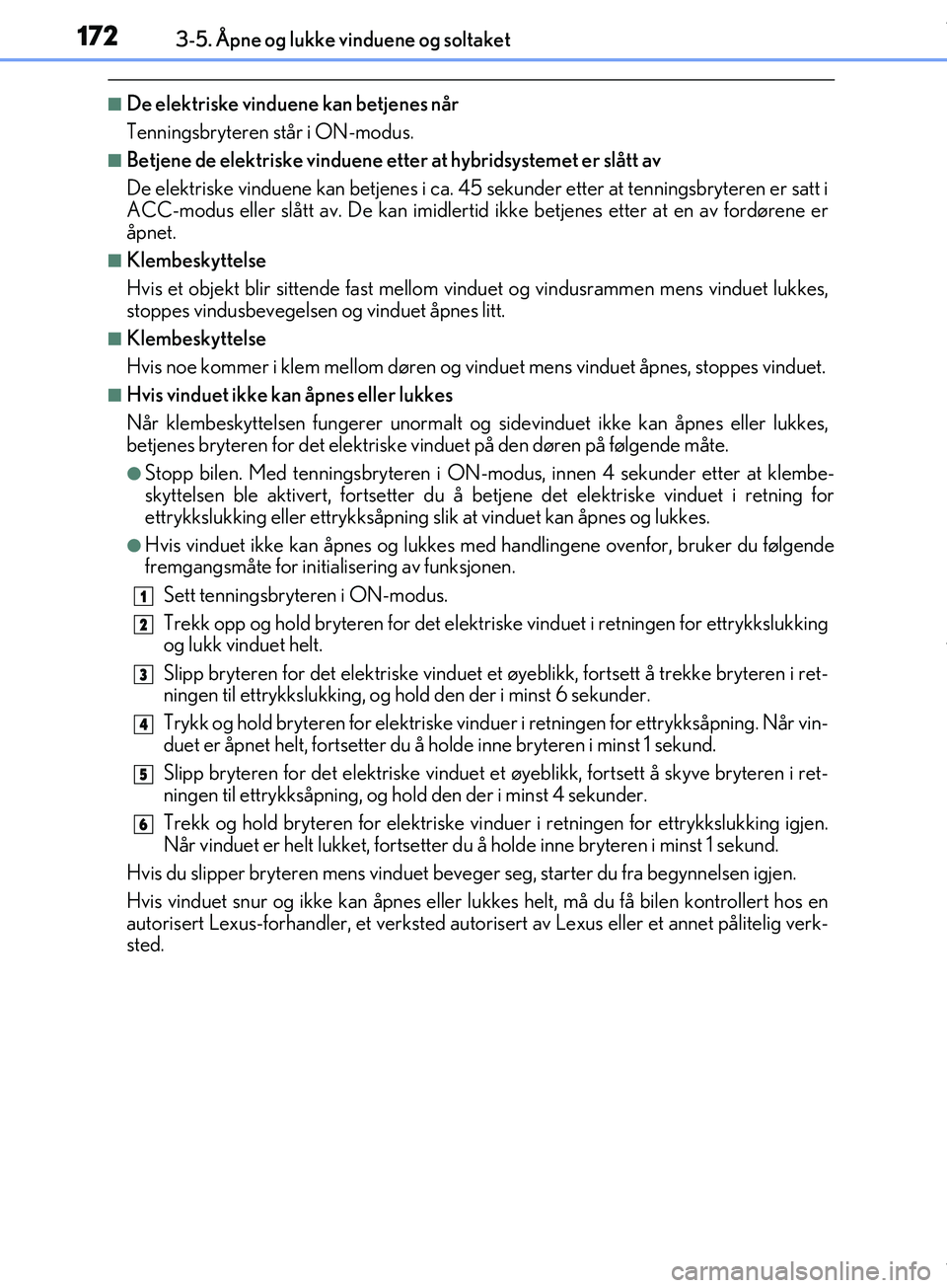 Lexus IS300h 2017  Brukerhåndbok (in Norwegian) 1723-5. Åpne og lukke vinduene og soltaket
OM53D89NO
nDe elektriske vinduene kan betjenes når
Tenningsbryteren står i ON-modus.
nBetjene de elektriske vinduene etter at hybridsystemet er slått av

