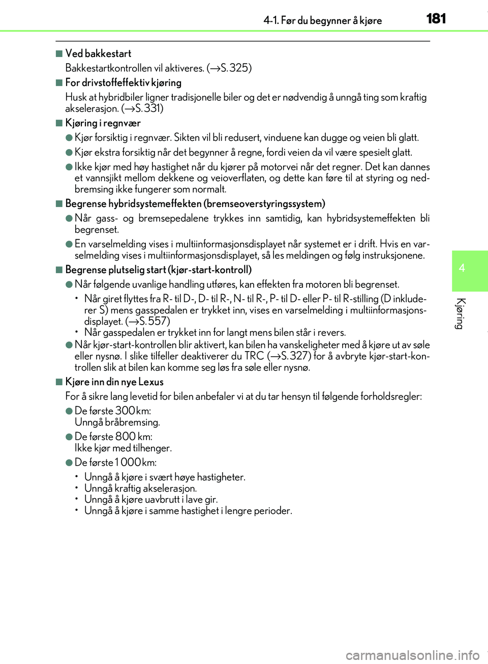 Lexus IS300h 2017  Brukerhåndbok (in Norwegian) 1814-1. Før du begynner å kjøre
4
Kjøring
OM53D89NO
nVed bakkestart
Bakkestartkontrollen vil aktiveres. (→S. 325)
nFor drivstoffeffektiv kjøring
Husk at hybridbiler ligner tradisjonelle biler 
