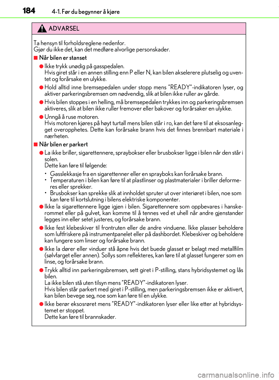 Lexus IS300h 2017  Brukerhåndbok (in Norwegian) 1844-1. Før du begynner å kjøre
OM53D89NO
ADVARSEL
Ta hensyn til forholdsreglene nedenfor. 
Gjør du ikke det, kan det medføre alvorlige personskader.
nNår bilen er stanset
lIkke trykk unødig p