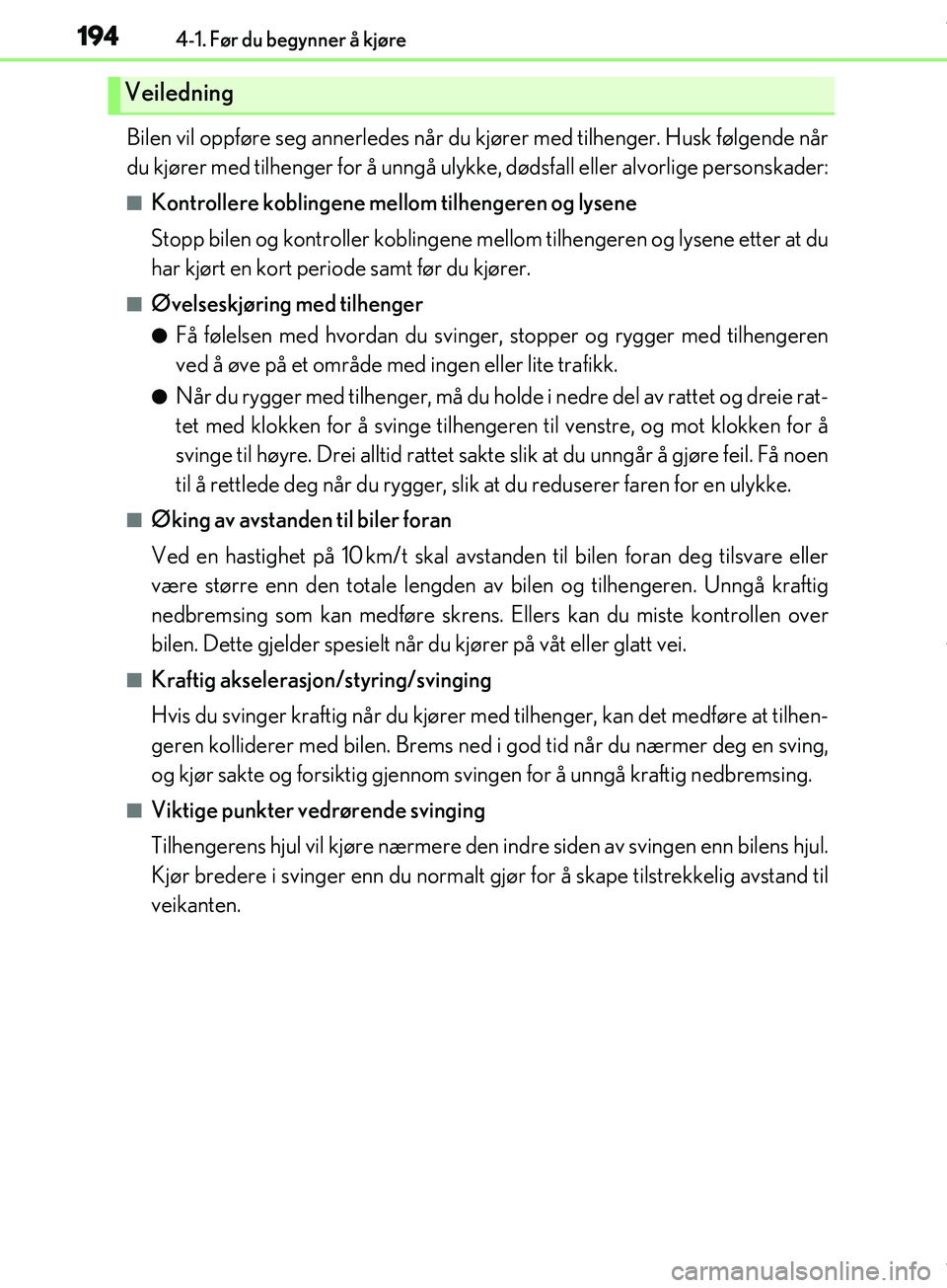 Lexus IS300h 2017  Brukerhåndbok (in Norwegian) 1944-1. Før du begynner å kjøre
OM53D89NO
Bilen vil oppføre seg annerledes når du kjører med tilhenger. Husk følgende når
du kjører med tilhenger for å unngå ulyk ke, dødsfall eller alvorl