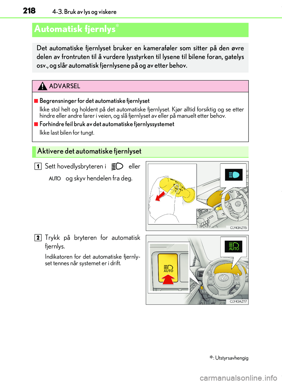 Lexus IS300h 2017  Brukerhåndbok (in Norwegian) 2184-3. Bruk av lys og viskere
OM53D89NO
Sett hovedlysbryteren i   eller og skyv hendelen fra deg.
Trykk på bryteren for automatisk
fjernlys.
Indikatoren for det automatiske fjernly-
set tennes når 
