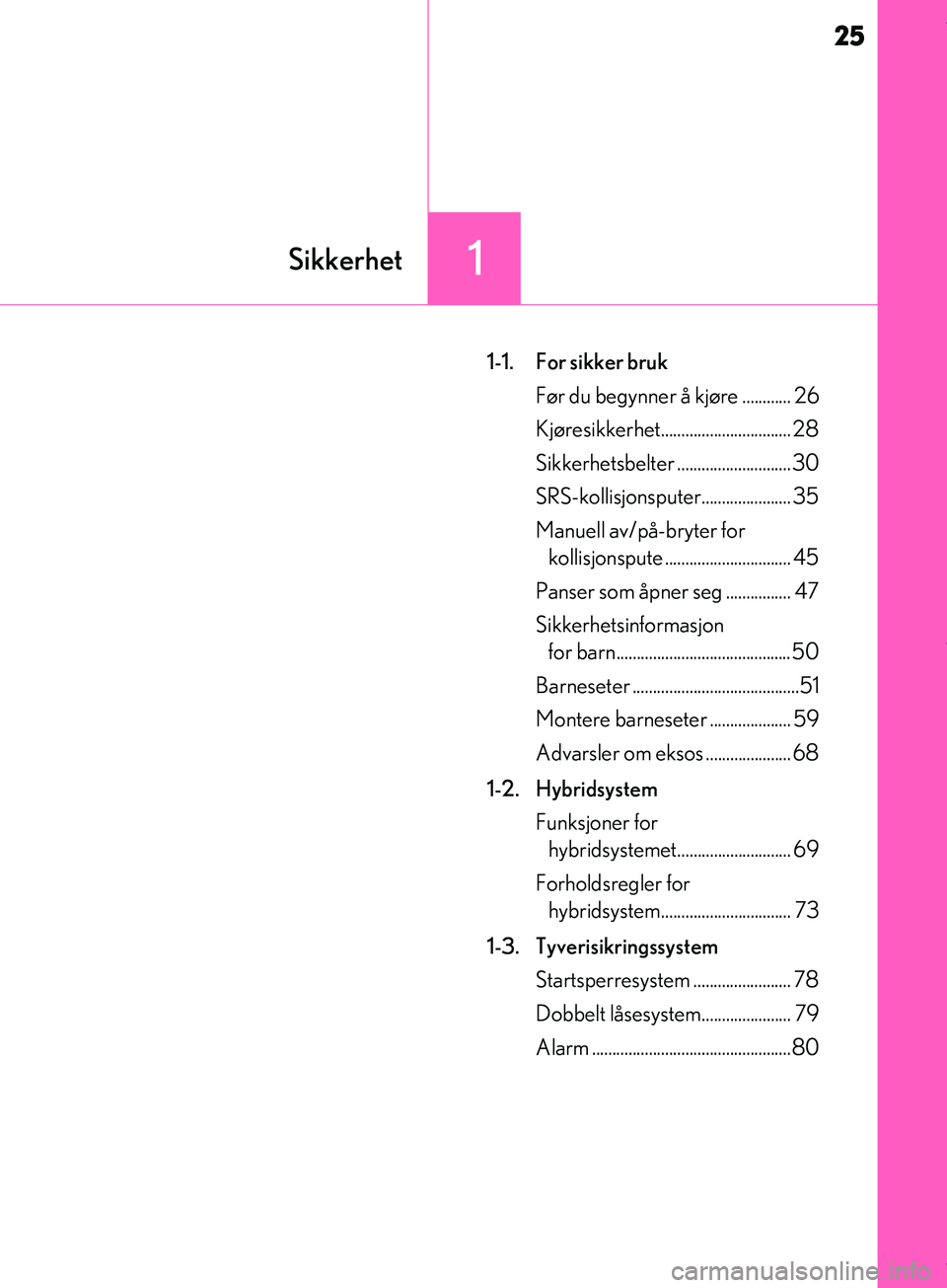 Lexus IS300h 2017  Brukerhåndbok (in Norwegian) 25
1Sikkerhet
IS300h_EE(OM53D89E)
1-1. For sikker brukFør du begynner å kjøre ............ 26
Kjøresikkerhet................................ 28
Sikkerhetsbelter ............................ 30
SRS