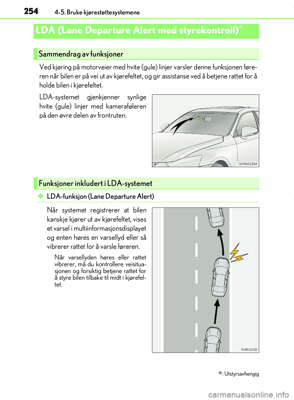 Lexus IS300h 2017  Brukerhåndbok (in Norwegian) 2544-5. Bruke kjørestøttesystemene
OM53D89NO
Ved kjøring på motorveier med hvite (gule) linjer varsler denne funksjonen føre-
ren når bilen er på vei ut av kjørefeltet,  og gir assistanse ved 