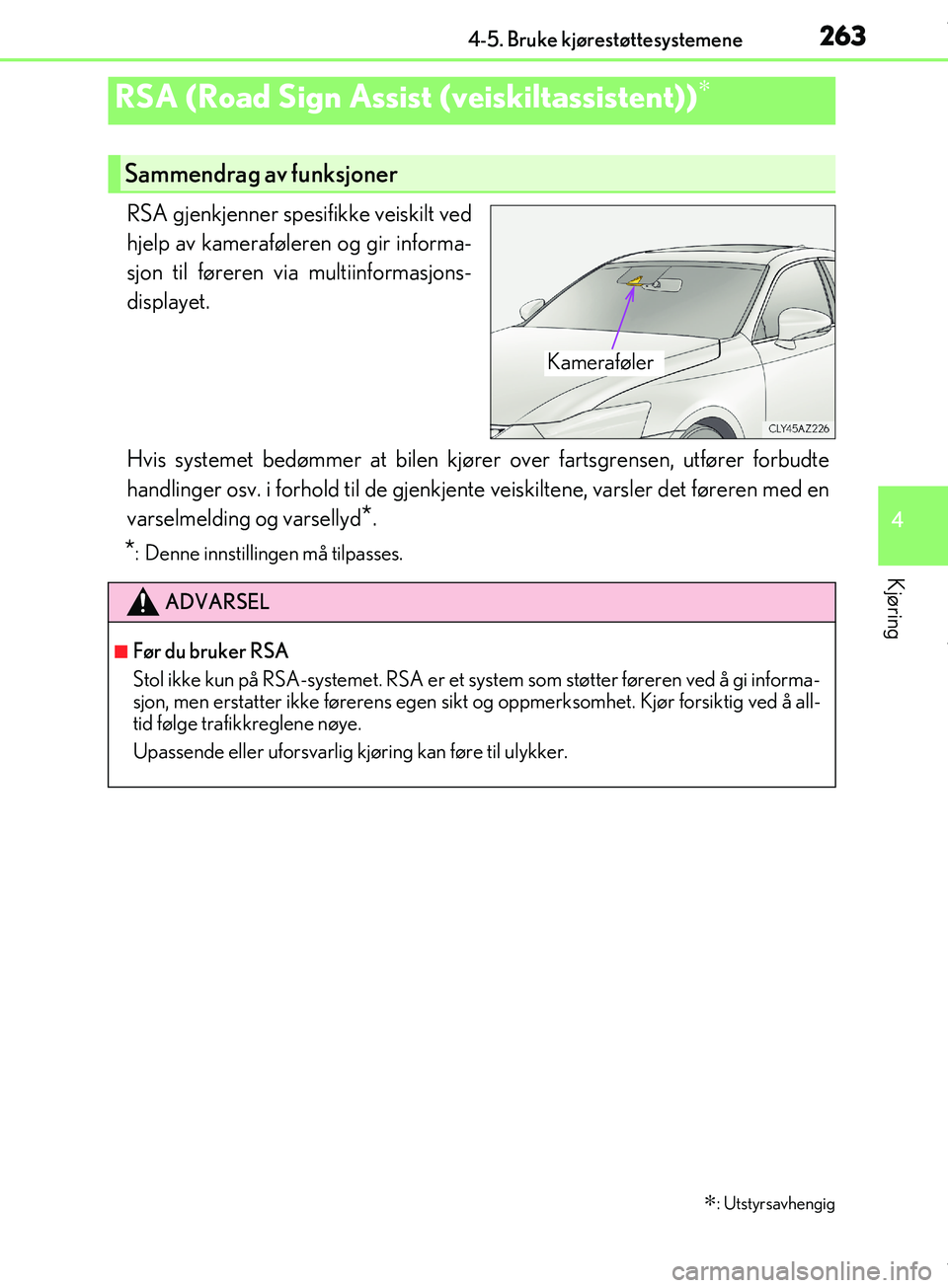 Lexus IS300h 2017  Brukerhåndbok (in Norwegian) 2634-5. Bruke kjørestøttesystemene
4
Kjøring
OM53D89NO
RSA gjenkjenner spesifikke veiskilt ved
hjelp av kameraføleren og gir informa-
sjon til føreren via multiinformasjons-
displayet.
Hvis syste